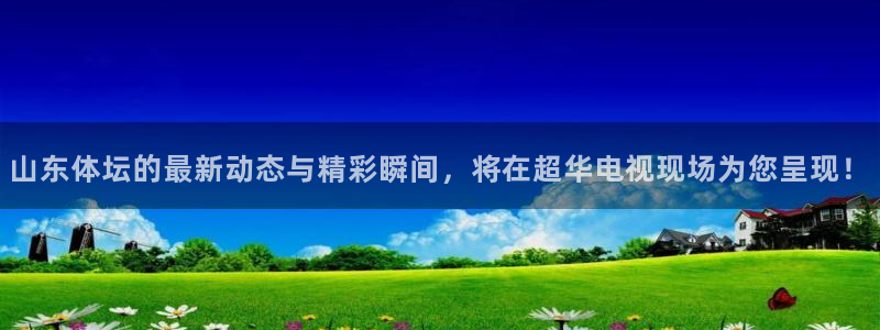 山东体坛的最新动态与精彩瞬间，将在超华电视现场为您呈现！